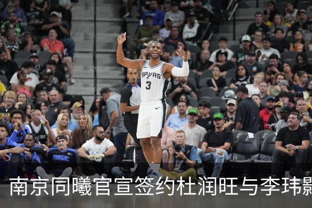 南京同曦官宣签约杜润旺与李玮颢 期待新赛季表现